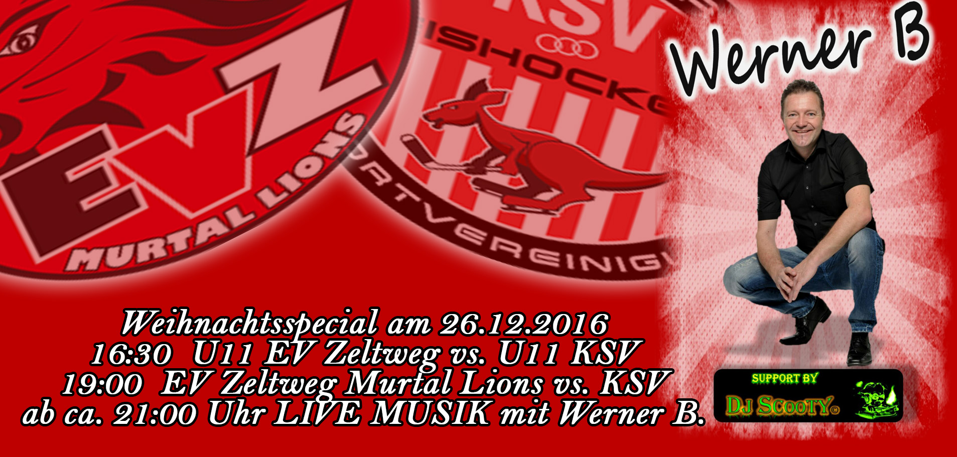 Weihnachtsspecial am 26.12.201616:30 U11 EV Zeltweg vs. U11 KSV 19:00 EV Zeltweg Murtal Lions vs. KSV ab ca. 21:00 Uhr LIVE MUSIK mit Werner B.